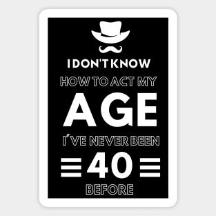 I don't know how to act at my age. I've never been this old before Magnet